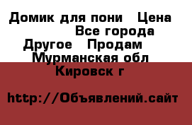 Домик для пони › Цена ­ 2 500 - Все города Другое » Продам   . Мурманская обл.,Кировск г.